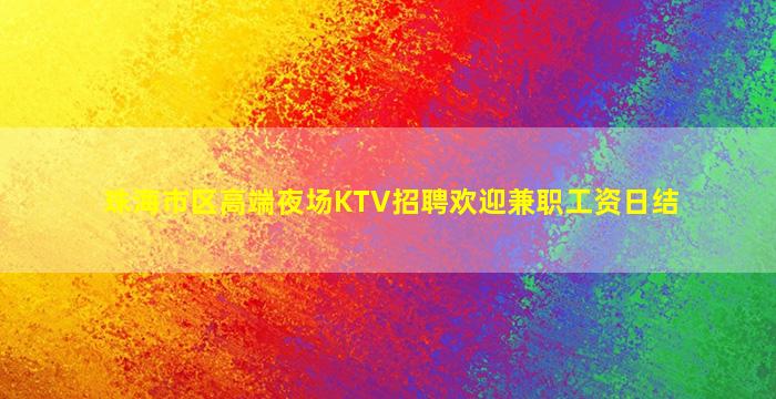 珠海市区高端夜场KTV招聘欢迎兼职工资日结